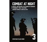 Combat at night: Assault and defence in the hours of darkness. Techniques - Tools - Weapons: 3 (SPARTANAT Black Book)