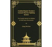 Combat Hopak: Ukraine’s Cossack Warrior Fighting System: The Deadly Martial Art Hidden in Folk Dance Movements