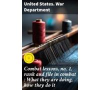Combat Lessons No. 1 Rank And File In Combat : What They Are Doing How