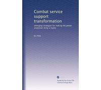 Combat service support transformation: emerging strategies for making the power projection Army a reality