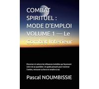 COMBAT SPIRITUEL : MODE D’EMPLOI VOLUME 1 - Le Combat Intérieur: Discerner et vaincre les influences invisibles qui façonnent votre vie au quotidien. ... retrouver sa force et renaître à soi.