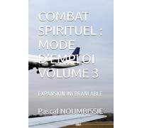COMBAT SPIRITUEL : MODE D’EMPLOI VOLUME 3: EXPANSION INÉBRANLABLE
