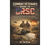 Combat Veterans' Guide to CRSC:: The Complete Guide to Combat Related Special Compensation and Tax-Free Retirement Pay (Veteran's Help books)