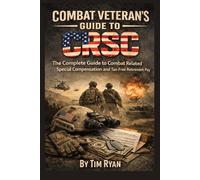 Combat Veterans' Guide to CRSC:: The Complete Guide to Combat Related Special Compensation and Tax-Free Retirement Pay