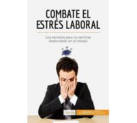 Combate el estrés laboral: Los secretos para no sentirse desbordado en el trabajo (Coaching)