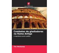 Combates de gladiadores na Roma Antiga: A importância social e política