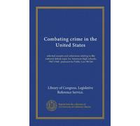 Combating crime in the United States: selected excepts and references relating to the national debate topic for American high schools, 1967-1968 : pursuant to Public Law 88-246