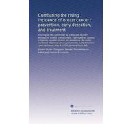 Combating the rising incidence of breast cancer : prevention, early detection, and treatment: Hearing of the Committee on Labor and Human Resources, ... and treatment, May 4, 1992, Jamaica Plain, MA