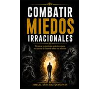 Combatir miedos irracionales: técnicas y ejercicios para recuperar el control sobre tus miedos