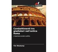 Combattimenti tra gladiatori nell'antica Roma: L'importanza sociale e politica