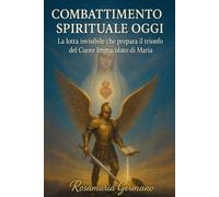 Combattimento spirituale oggi: La lotta invisibile che prepara il trionfo del Cuore Immacolato di Maria