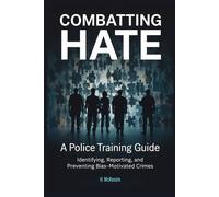 Combatting Hate: A Police Training Guide: Identifying, Reporting, and Preventing Bias-Motivated Crimes