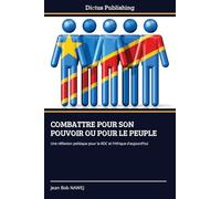 COMBATTRE POUR SON POUVOIR OU POUR LE PEUPLE: Une réflexion politique pour la RDC et l'Afrique d'aujourd'hui