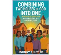 Combining Two Houses of God Into One: Practical Resource Guide: Merging Churches for Kingdom Impact