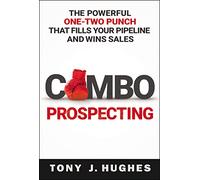 Combo Prospecting: The Powerful One-Two Punch That Fills Your Pipeline and Wins Sales