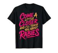 Come A Little Closer and I'Ll Teach You About Rabies - Camiseta