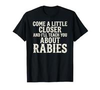 Come A Little Closer and I'Ll Teach You About Rabies Camiseta