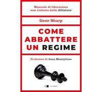 Come abbattere un regime. Dalla dittatura alla democrazia. Manuale di liberazione nonviolenta (Principioattivo)