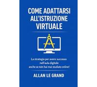 COME ADATTARSI ALL'ISTRUZIONE VIRTUALE: La strategia per avere successo nell'aula digitale anche se non hai mai studiato online! (FORMAZIONE VIRTUALE)