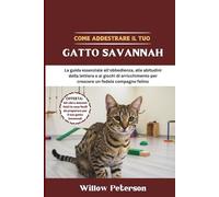 Come addestrare il tuo gatto Savannah: La guida essenziale all'obbedienza, alle abitudini della lettiera e ai giochi di arricchimento per crescere un fedele compagno felino