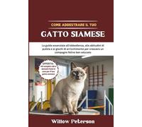 Come addestrare il tuo gatto siamese: La guida essenziale all'obbedienza, alle abitudini di pulizia e ai giochi di arricchimento per crescere un compagno felino ben educato
