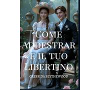 Come Addestrare il tuo Libertino: Una Commedia Romantica in Stile Regency con Scambi di Identità, Scherzi Magici, Gag Esilaranti e un Percorso Inaspettato verso L'amore (La serie dei Cuori Stregati)
