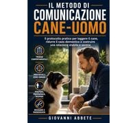 Come addestrare un cane: Il metodo di comunicazione cane-uomo per educare il cucciolo e il cane adulto, correggere i comportamenti indesiderati e ... di fiducia (Allevamento e Agricoltura)