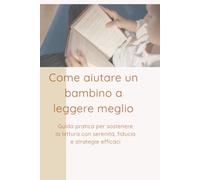 Come aiutare un bambino a leggere meglio: Guida pratica per sostenere la lettura con serenità, fiducia e strategie efficaci (Io posso)