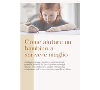 Come aiutare un bambino a scrivere meglio: Guida pratica per genitori con strategie semplici, attività da fare a casa e consigli efficaci per ... testo e sicurezza nella scrittura (Io posso)
