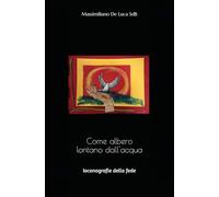 Come albero lontano dall'acqua: Iconografie della fede