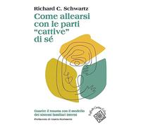 Come allearsi con le parti «cattive» di sé. Guarire il trauma con il modello dei sistemi familiari interni (Conchiglie)