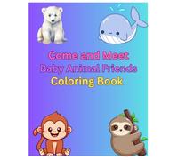 Come and Meet Baby Animal Friends Coloring book: Dive into a world of adorable baby animals-perfect for all ages