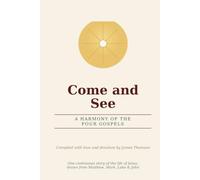 Come and See: A Harmony of the Four Gospels: One continuous story of the life of Jesus, drawn from Matthew, Mark, Luke, & John