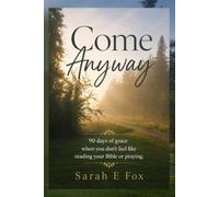 Come Anyway: 90 Days of Grace When You Don't Feel Like Reading Your Bible or Praying