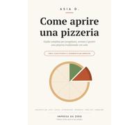 Come aprire una pizzeria: Guida completa per progettare, avviare e gestire una pizzeria tradizionale con sala (Come aprire la tua attività)