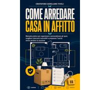 Come arredare casa in affitto: Manuale pratico per organizzare e personalizzare gli spazi, scegliere interventi reversibili e preparare l’uscita senza ... (Manuali di ottimizzazione domestica)
