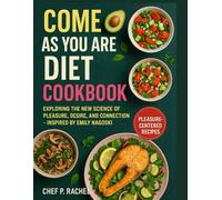 COME AS YOU ARE DIET COOKBOOK: Exploring the New Science of Pleasure, Desire, and Connection - Inspired by Emily Nagoski