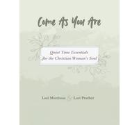 Come As You Are: Quiet Time Essentials for the Christian Woman’s Soul