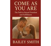 COME AS YOU ARE: THE PATH TO SEXUAL FREEDOM AND FULFILLMENT