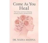 Come As You Heal: The Science and Soul of Healing Intimacy, Desire, and Self-Worth