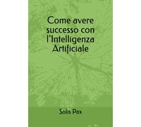 Come avere successo con l’Intelligenza Artificiale
