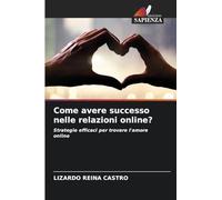 Come avere successo nelle relazioni online?: Strategie efficaci per trovare l'amore online