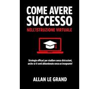 COME AVERE SUCCESSO NELL'ISTRUZIONE VIRTUALE: Strategie efficaci per studiare senza distrazioni, anche se ti senti abbandonato senza un insegnante!: 2 (FORMAZIONE VIRTUALE)