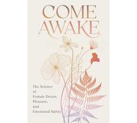 Come Awake: The Science of Female Desire, Pleasure, and Emotional Safety