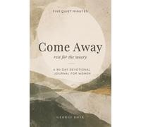 Come Away: From Weary to Rested - A 90-Day Devotional Journal for Women (Five quiet minutes)