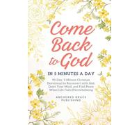 Come Back to God in 5 Minutes a Day: 90-Day, 5-Minute Christian Devotional to Reconnect with God, Quiet Your Mind, and Find Peace When Life Feels Overwhelming