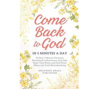 Come Back to God in 5 Minutes a Day: 90-Day, 5-Minute Christian Devotional to Reconnect with God, Quiet Your Mind, and Find Peace When Life Feels Overwhelming