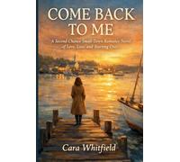 Come Back to Me: A Second Chance Small-Town Romance Novel of Love, Loss, and Starting Over