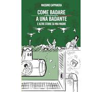 Come badare a una badante (Spoiler: è tutto vero. Storie (tragicomiche) di vita vissuta.)