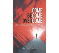 Come, Become, and Overcome in Jesus: The Transforming Power of Jesus